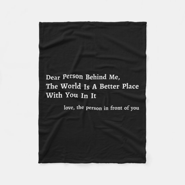 Dear Person Behind Me The World Is A Better Place  Fleece Blanket (Front)