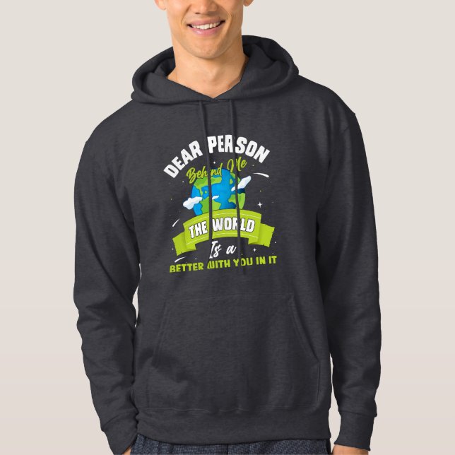 Dear Person Behind Me The World Is A Better Place  Hoodie (Front)
