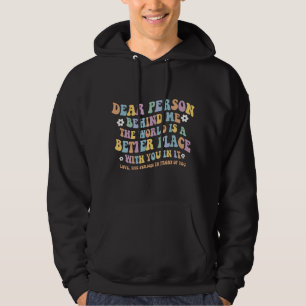 Dear Person Behind Me The World Is A Better Place Hoodie