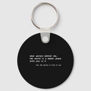 Dear Person Behind Me The World Is A Better Place Key Ring