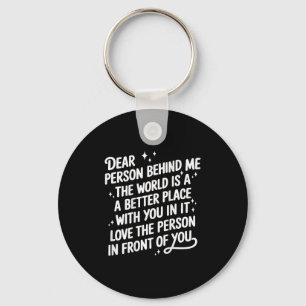 Dear Person Behind Me The World Is A Better Place  Key Ring