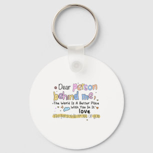 Dear Person Behind Me The World Is A Better Place  Key Ring