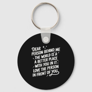 Dear Person Behind Me The World Is A Better Place  Key Ring