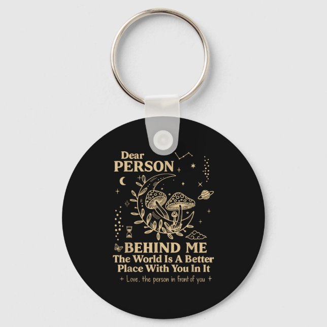 Dear Person Behind Me The World Is A Better Place  Key Ring (Front)