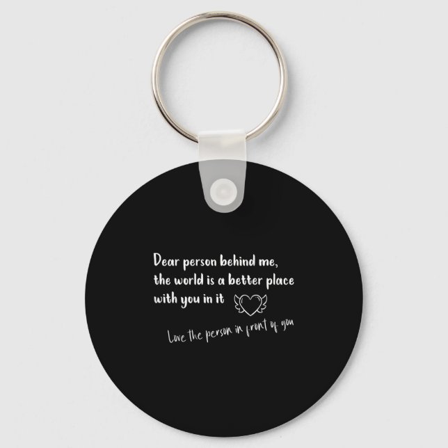 Dear Person Behind Me The World Is A Better Place  Key Ring (Front)