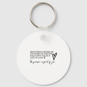 Dear Person Behind Me The World Is A Better Place  Key Ring