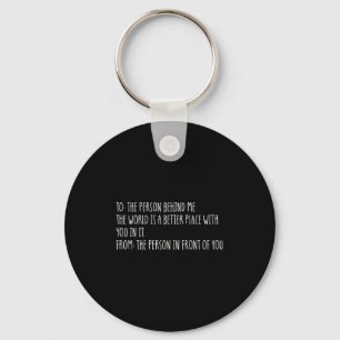 Dear Person Behind Me The World Is A Better Place  Key Ring
