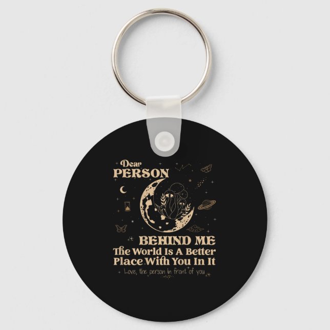 Dear Person Behind Me The World Is A Better Place  Key Ring (Front)