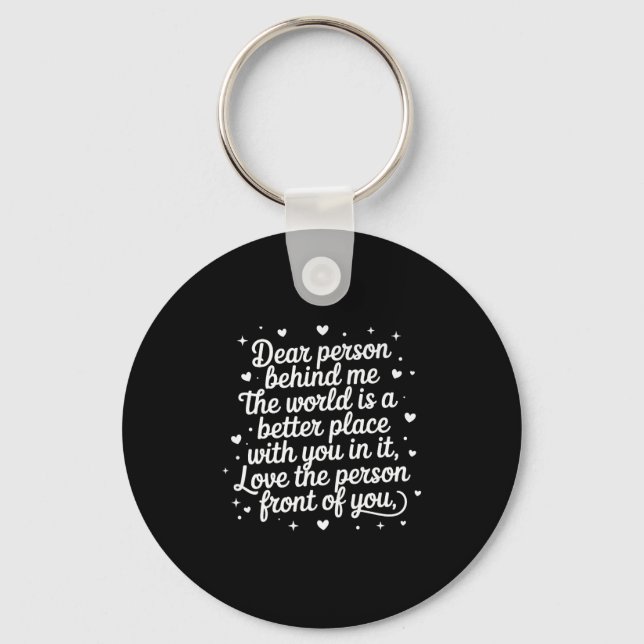 Dear Person Behind Me The World Is A Better Place  Key Ring (Front)