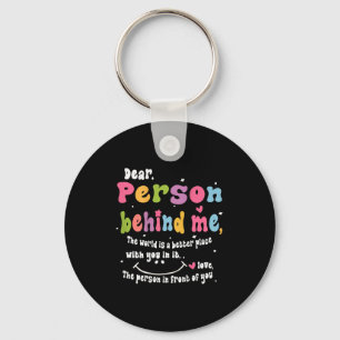 Dear Person Behind Me The World Is A Better Place  Key Ring