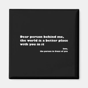 Dear Person Behind Me,the World Is A Better Place  Magnet