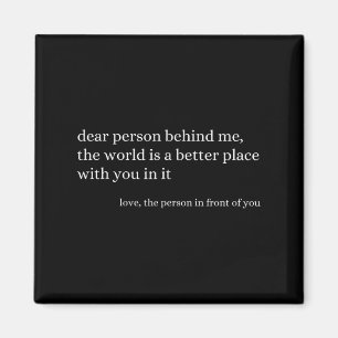 Dear Person Behind Me The World Is A Better Place  Magnet