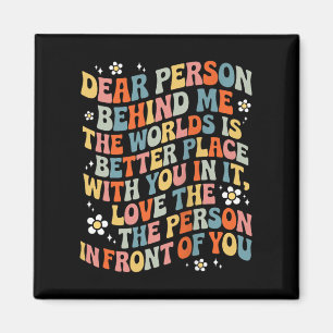 Dear Person Behind Me The World Is A Better Place Magnet