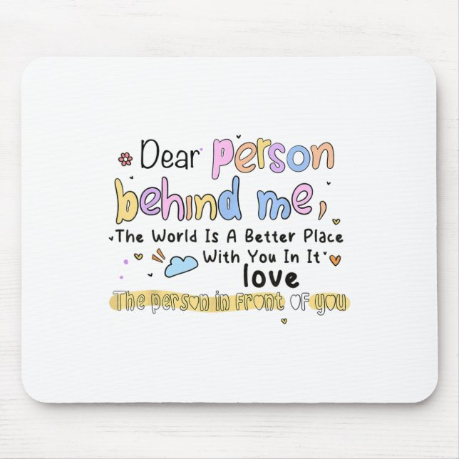 Dear Person Behind Me The World Is A Better Place  Mouse Pad (Front)