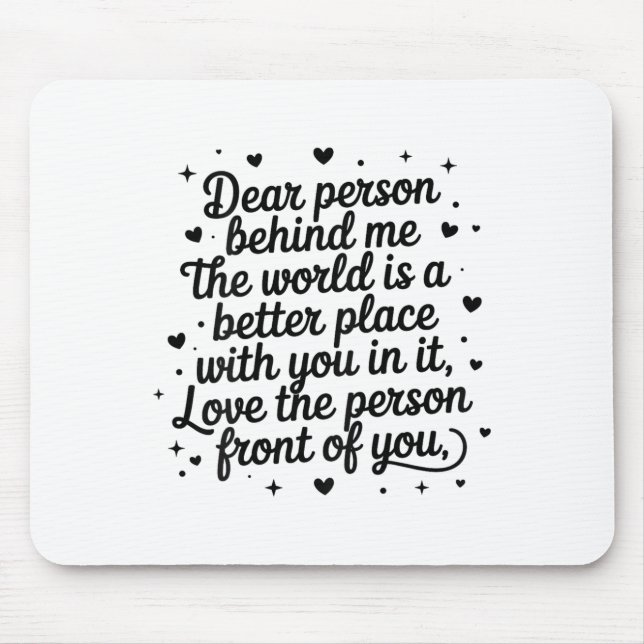 Dear Person Behind Me The World Is A Better Place  Mouse Pad (Front)