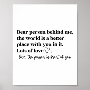 Dear Person Behind Me The World Is A Better Place Poster