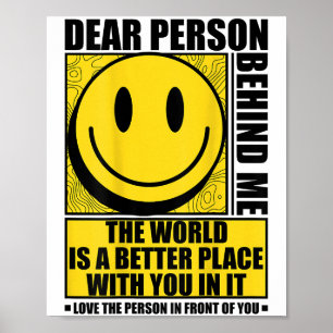 Dear Person Behind Me The World Is A Better Place  Poster