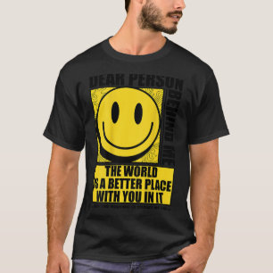 Dear Person Behind Me The World Is A Better Place  T-Shirt