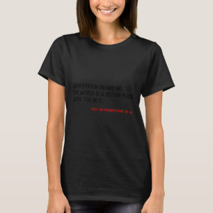 Dear Person Behind Me The World Is A Better Place  T-Shirt