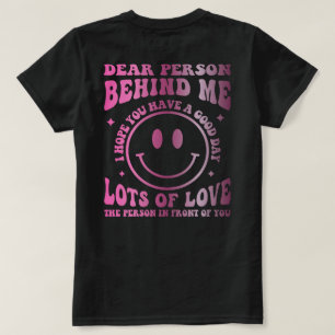 Dear Person Behind Me The World Is A Better Place T-Shirt
