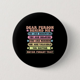 Dear Person Behind Me You Are Deserving Beloved An 6 Cm Round Badge