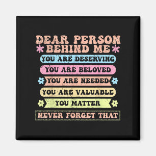 Dear Person Behind Me You Are Deserving Beloved An Magnet