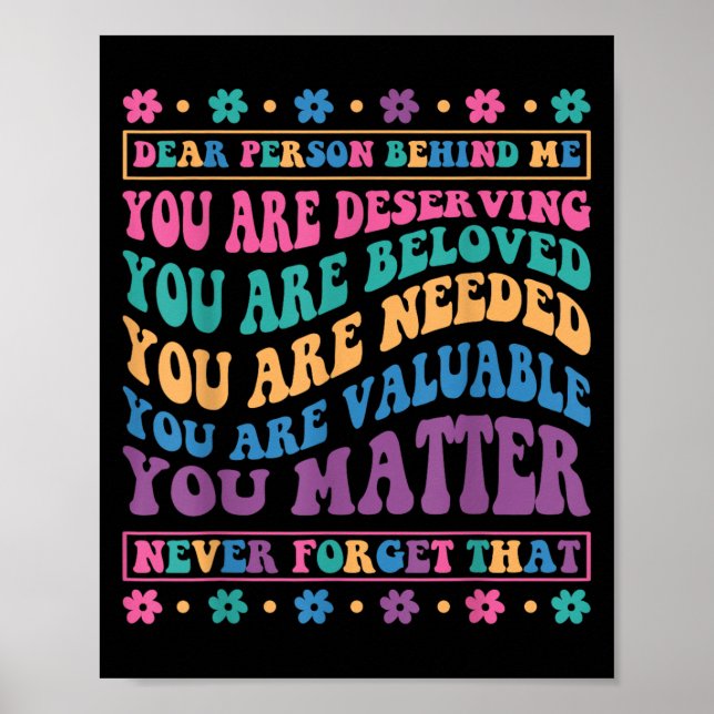 Dear Person Behind Me You Are Deserving Beloved An Poster (Front)