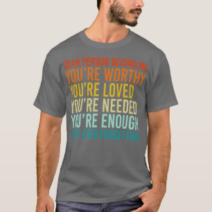Dear Person Behind Me You Are Worthy Loved Beautif T-Shirt