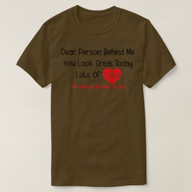 Dear Person Behind Me You Look Great Today (back)  T-Shirt (Design Front)