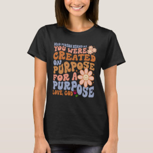 Dear Person Behind Me You Were Created on Purpose T-Shirt