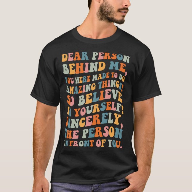 Dear person behind you were made to do amazing thi T-Shirt (Front)