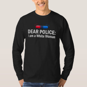 Dear Police I Am A White Woman Anti Racism T-Shirt