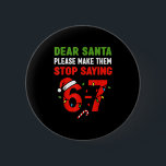 Dear Santa 67 Funny Christmas Six Seven 6-7 Men Wo 6 Cm Round Badge<br><div class="desc">Dear Santa 67 Funny Christmas Six Seven 6-7 Men Women Pajama</div>