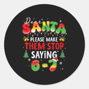 Dear Santa 67 Funny Christmas Stop Saying Six Seve Classic Round Sticker