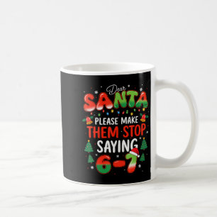 Dear Santa 67 Funny Christmas Stop Saying Six Seve Coffee Mug
