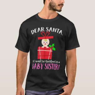 DEAR SANTA, All I want for Christmas is a BABY SIS T-Shirt