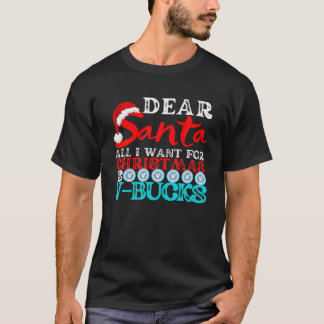 Dear Santa All I Want For Christmas Is V Bucks Gam T-Shirt