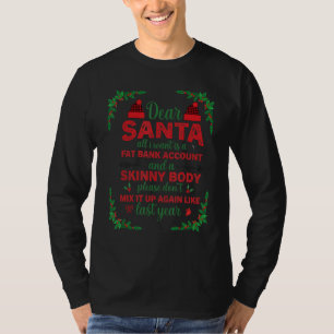 Dear Santa All I Want Is A Fat Bank Account And Sk T-Shirt