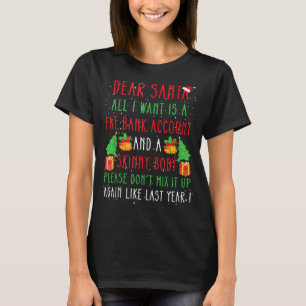 Dear Santa All I Want Is A Fat Bank Account And Sk T-Shirt