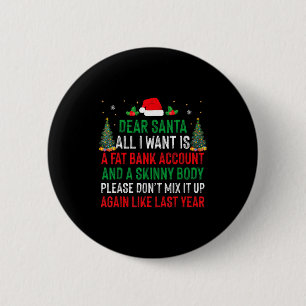 Dear Santa All I Want Is Fat Bank Account Skinny B 6 Cm Round Badge
