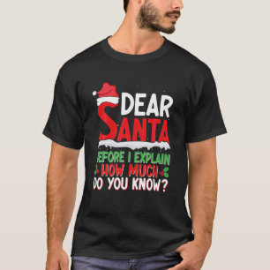 Dear Santa Before I Explain How Much Do Yo Know Ch T-Shirt