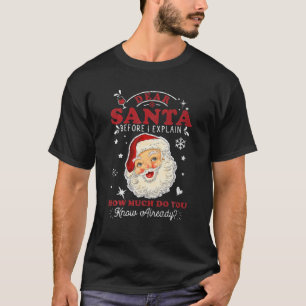 Dear Santa Before I Explain How Much Do You Know A T-Shirt