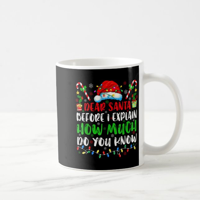 Dear Santa Before I Explain How Much Do You Know C Coffee Mug (Right)