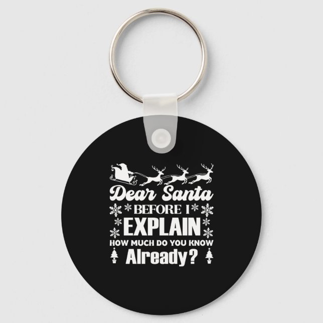 Dear Santa Before I Explain How Much Do You Know  Key Ring (Front)