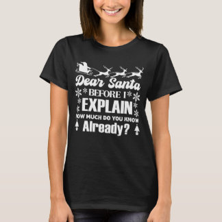 Dear Santa, Before I Explain How Much Do You Know  T-Shirt