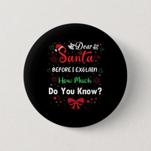 Dear Santa Before I Explain How Much Do You Know X 6 Cm Round Badge