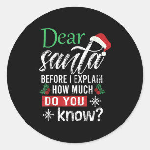 Dear Santa Before I Explain How Much Do You Know X Classic Round Sticker