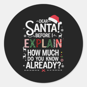 Dear Santa Before I Explain How Much Do You Know X Classic Round Sticker