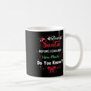 Dear Santa Before I Explain How Much Do You Know X Coffee Mug