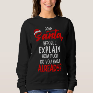 Dear Santa Before I Explain How Much Do You Know X Sweatshirt